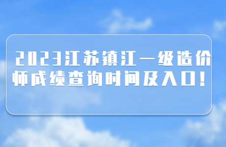 2023江苏镇江一级造价师成绩查询时间及入口！